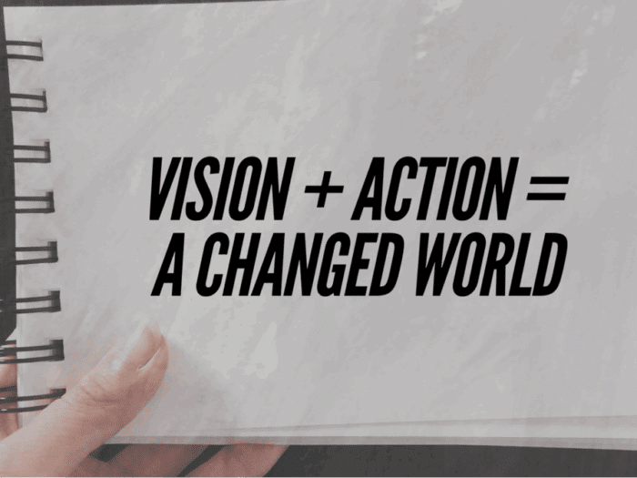 Vision + Action = A Changed World
